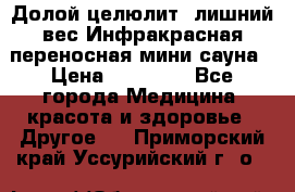 Долой целюлит, лишний вес Инфракрасная переносная мини-сауна › Цена ­ 14 500 - Все города Медицина, красота и здоровье » Другое   . Приморский край,Уссурийский г. о. 